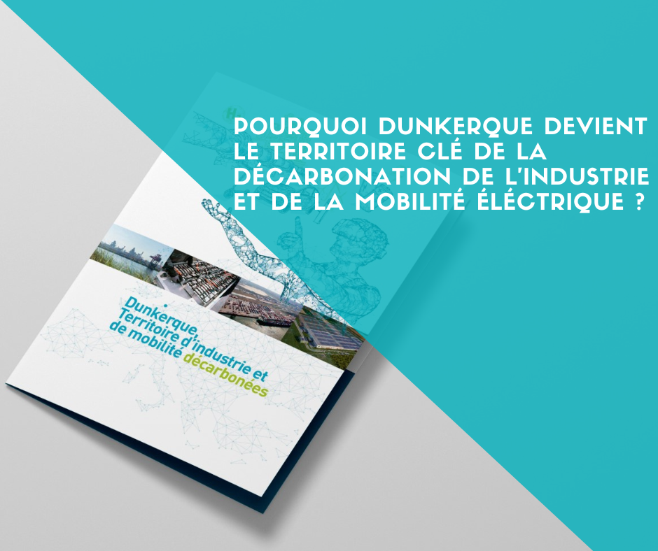 Pourquoi Dunkerque devient le territoire clé de la décarbonation de l’industrie et de la mobilité éléctrique ?